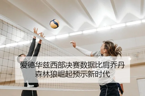 爱德华兹西部决赛数据比肩乔丹 森林狼崛起预示新时代