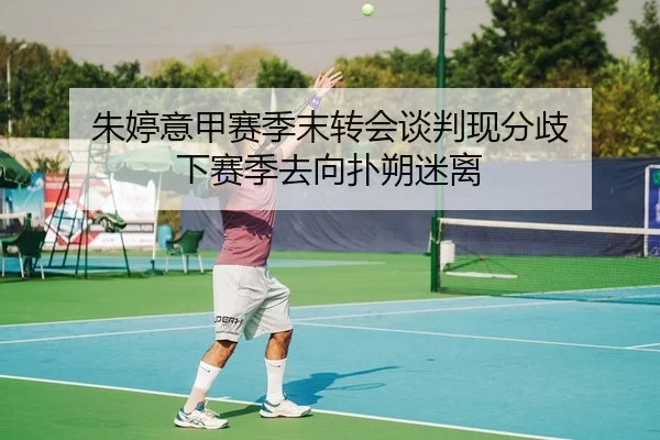 朱婷意甲赛季末转会谈判现分歧 下赛季去向扑朔迷离